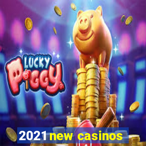 2021 new casinos