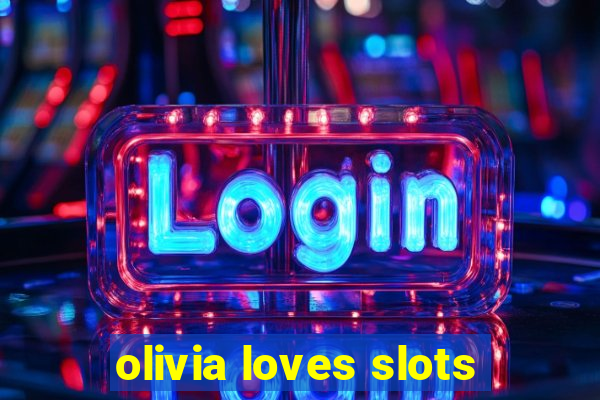 olivia loves slots