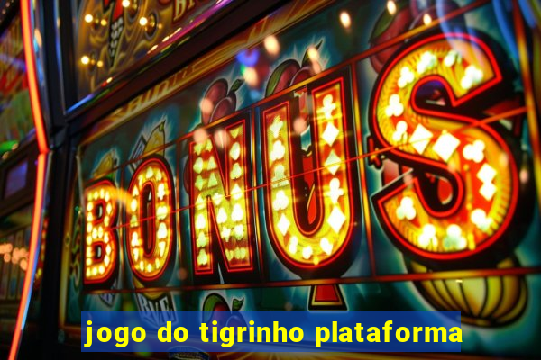 jogo do tigrinho plataforma