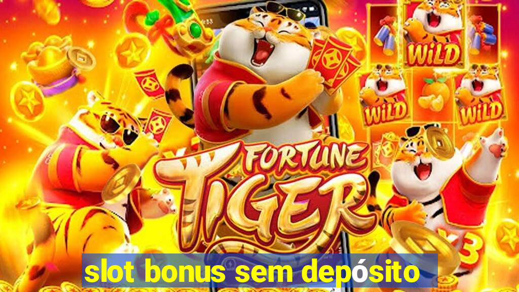 slot bonus sem depósito