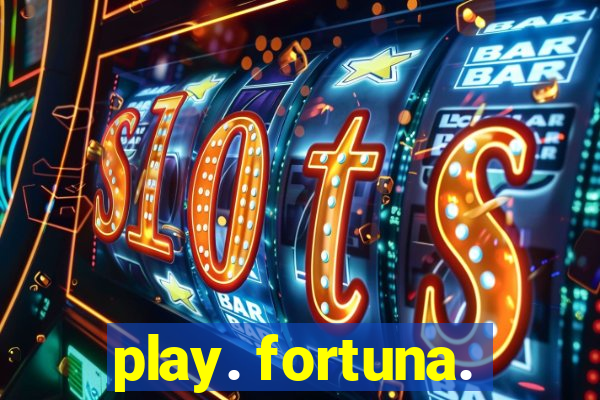 play. fortuna.