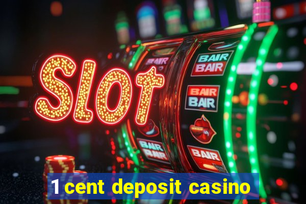 1 cent deposit casino