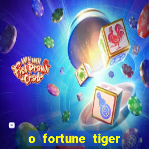 o fortune tiger paga mesmo