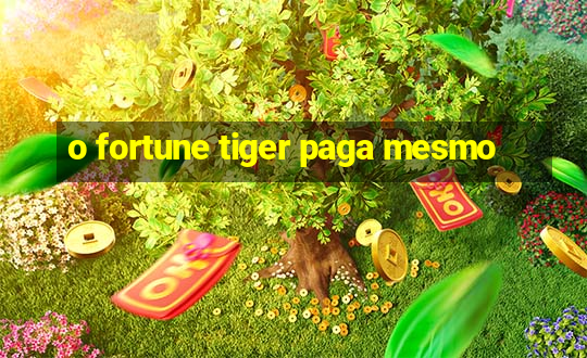 o fortune tiger paga mesmo