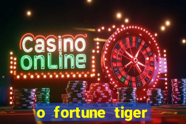 o fortune tiger paga mesmo