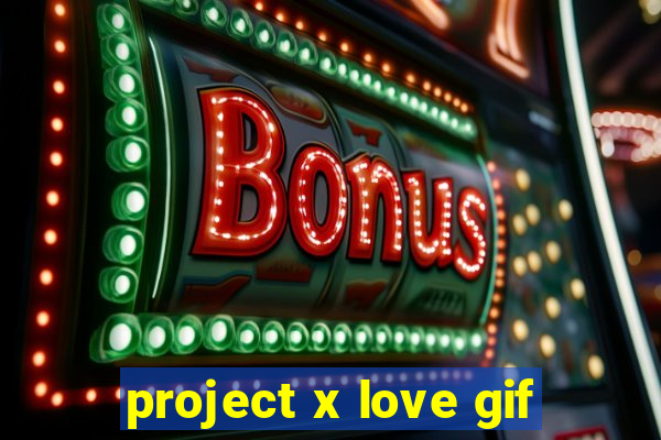 project x love gif