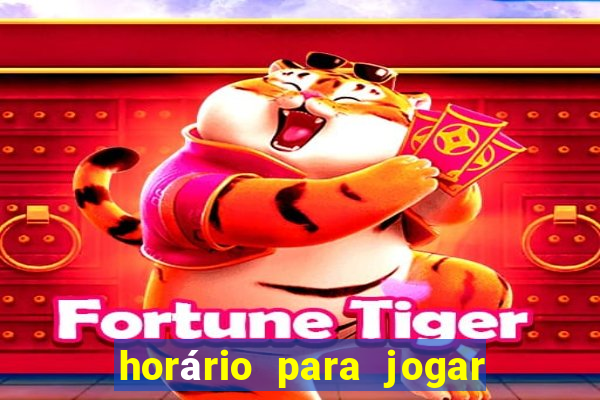 horário para jogar fortune tiger