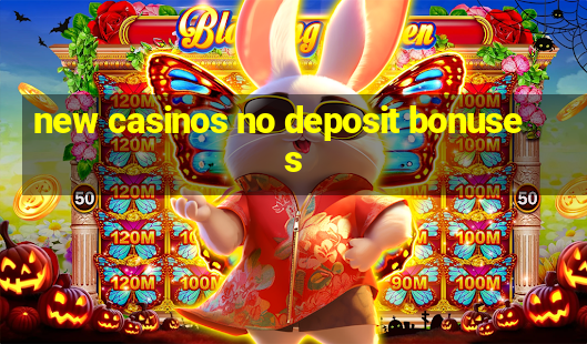 new casinos no deposit bonuses