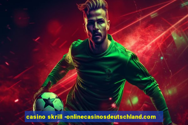 casino skrill -onlinecasinosdeutschland.com