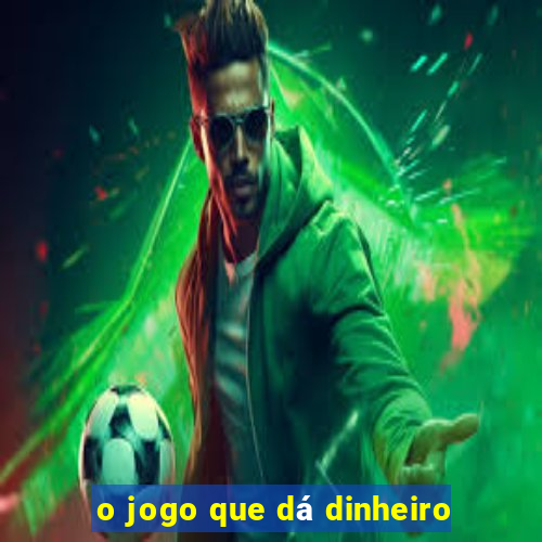 o jogo que dá dinheiro