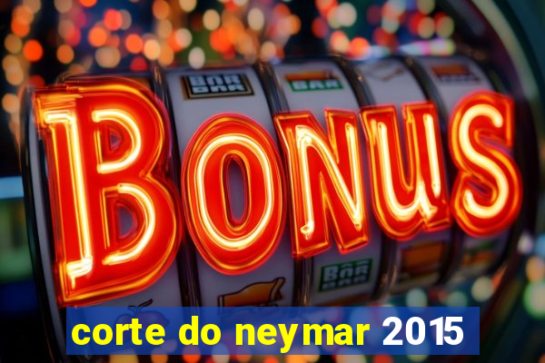 corte do neymar 2015