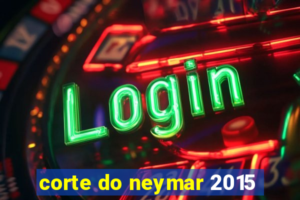 corte do neymar 2015