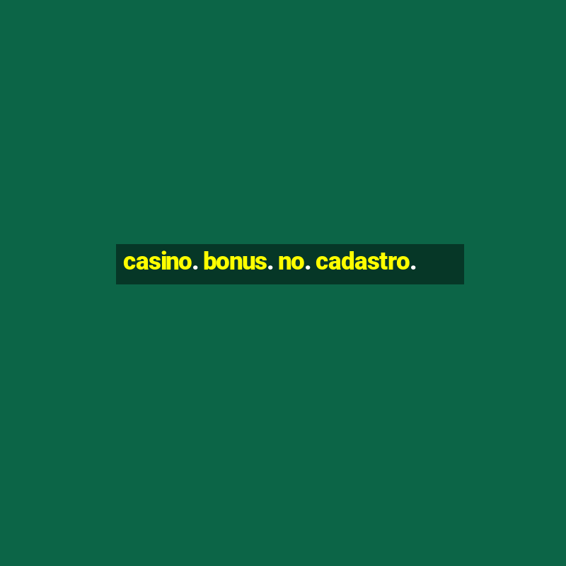 casino. bonus. no. cadastro.