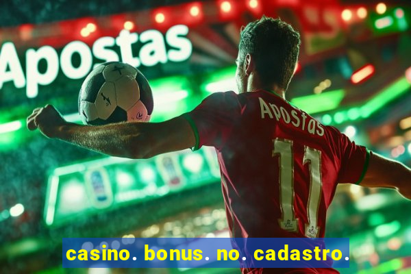 casino. bonus. no. cadastro.