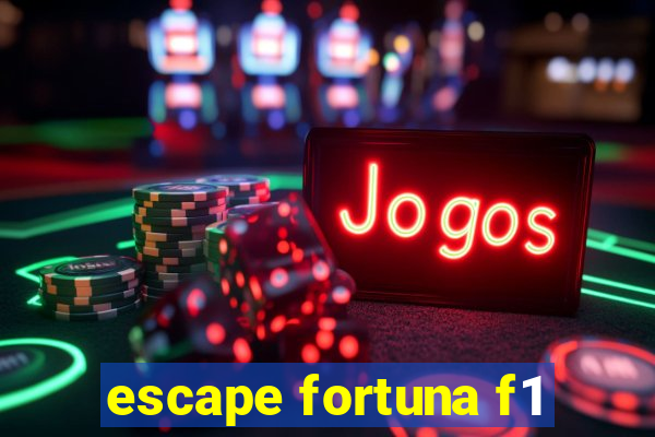 escape fortuna f1