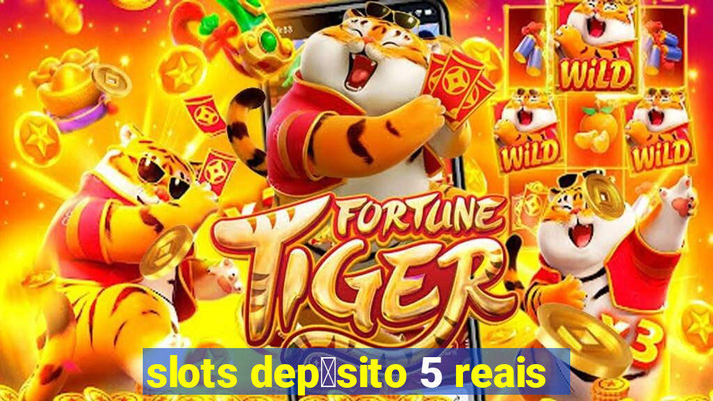 slots dep贸sito 5 reais