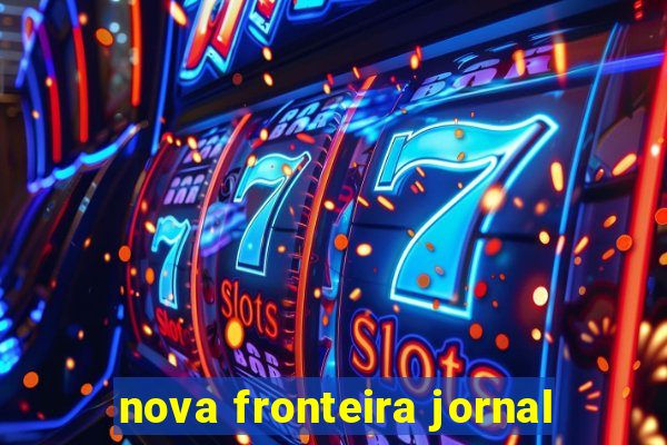 nova fronteira jornal