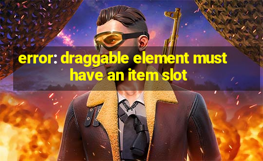 error: draggable element must have an item slot