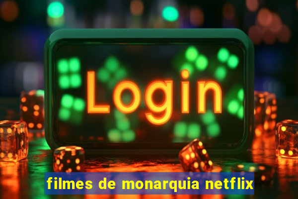 filmes de monarquia netflix