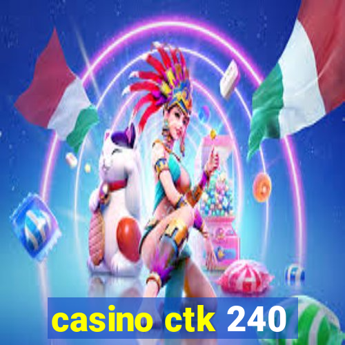 casino ctk 240