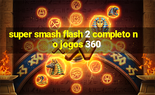 super smash flash 2 completo no jogos 360