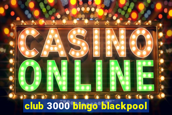 club 3000 bingo blackpool