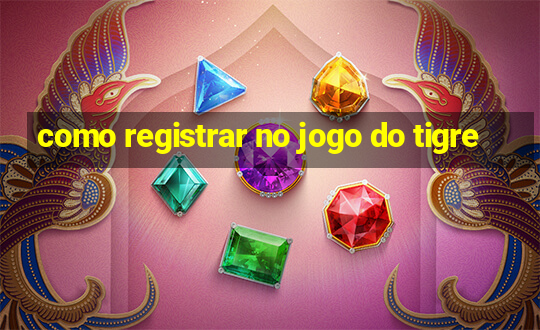 como registrar no jogo do tigre