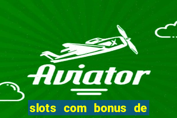 slots com bonus de cadastro sem depósito