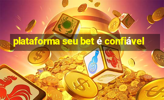 plataforma seu bet é confiável