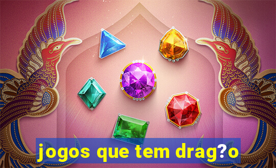 jogos que tem drag?o