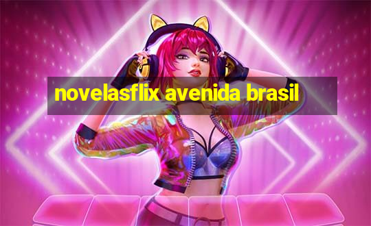 novelasflix avenida brasil