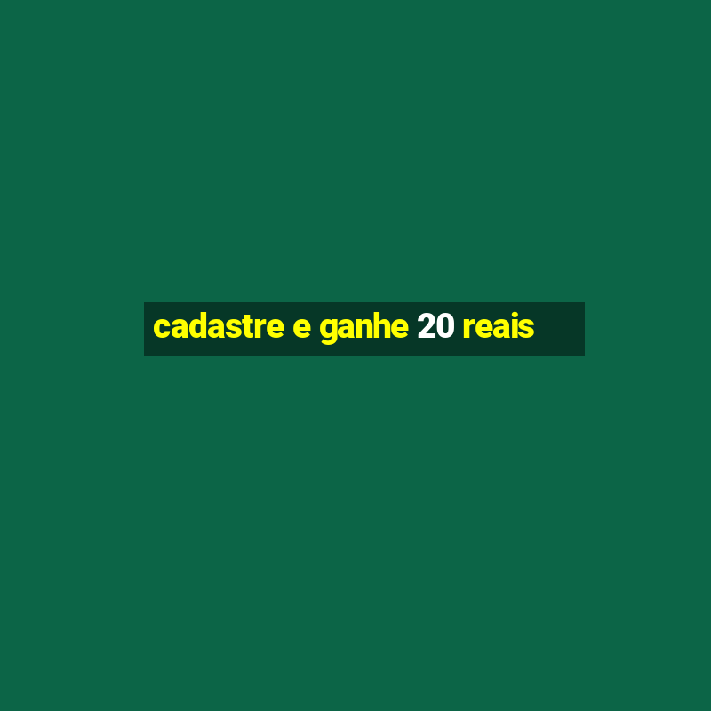 cadastre e ganhe 20 reais