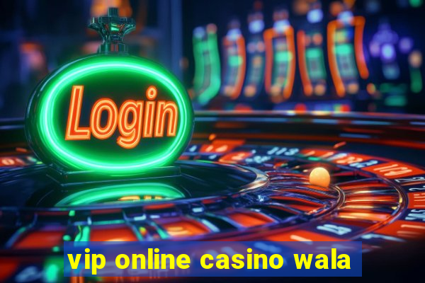 vip online casino wala