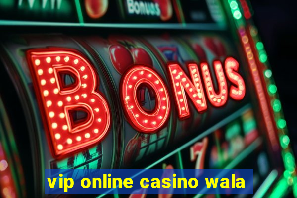 vip online casino wala