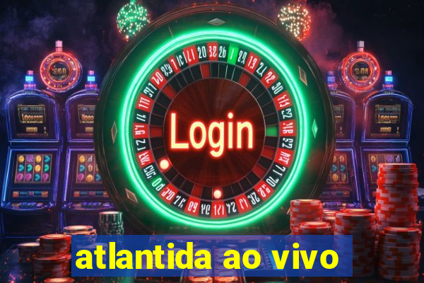 atlantida ao vivo