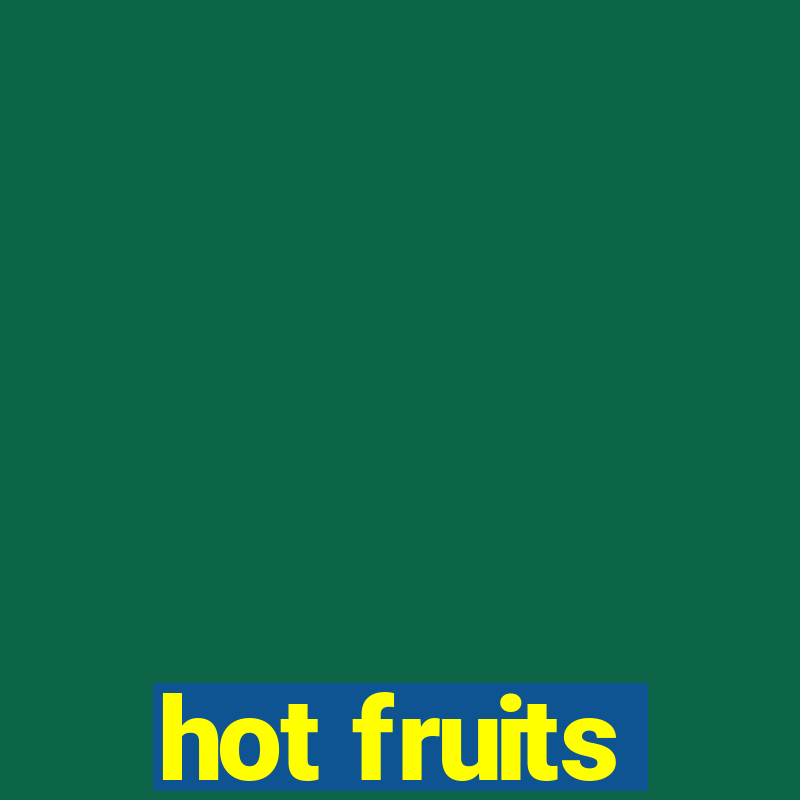 hot fruits