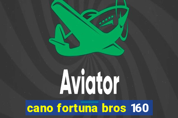 cano fortuna bros 160