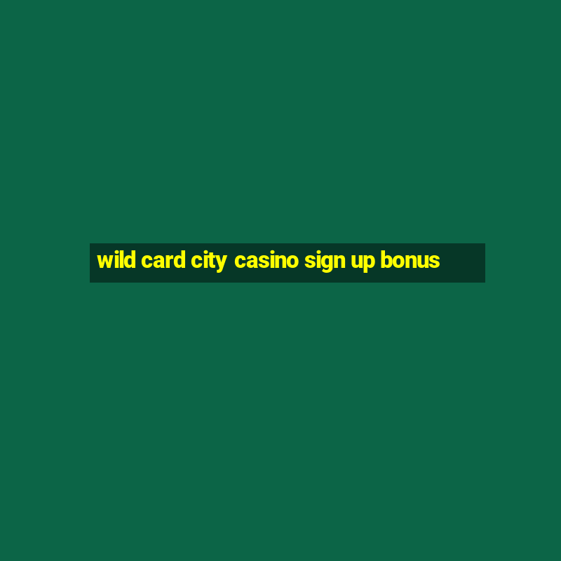 wild card city casino sign up bonus