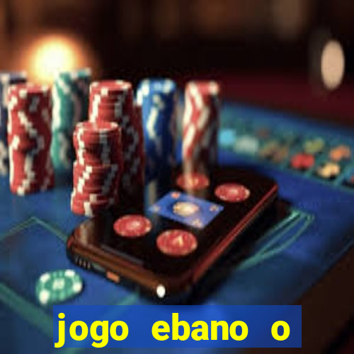 jogo ebano o regresso do rei