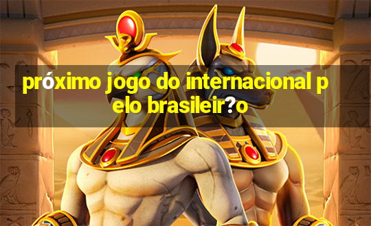 próximo jogo do internacional pelo brasileir?o