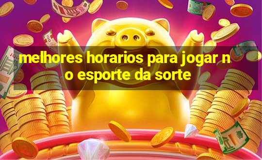 melhores horarios para jogar no esporte da sorte