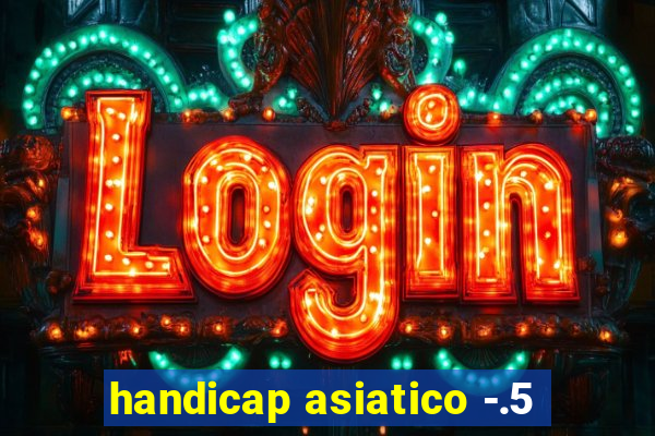 handicap asiatico -.5