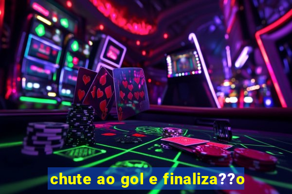 chute ao gol e finaliza??o