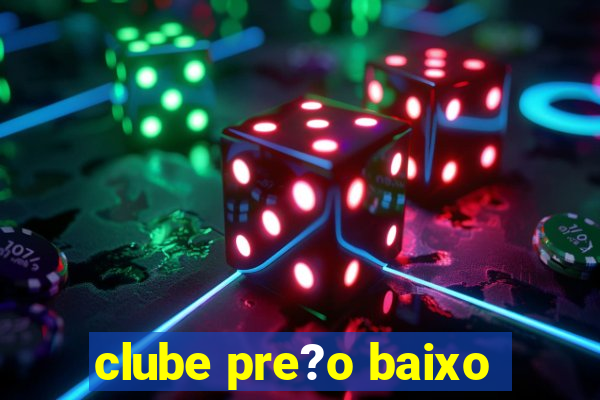 clube pre?o baixo