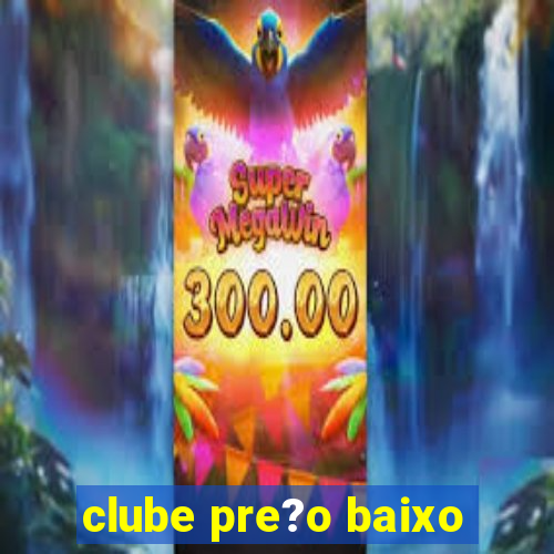 clube pre?o baixo