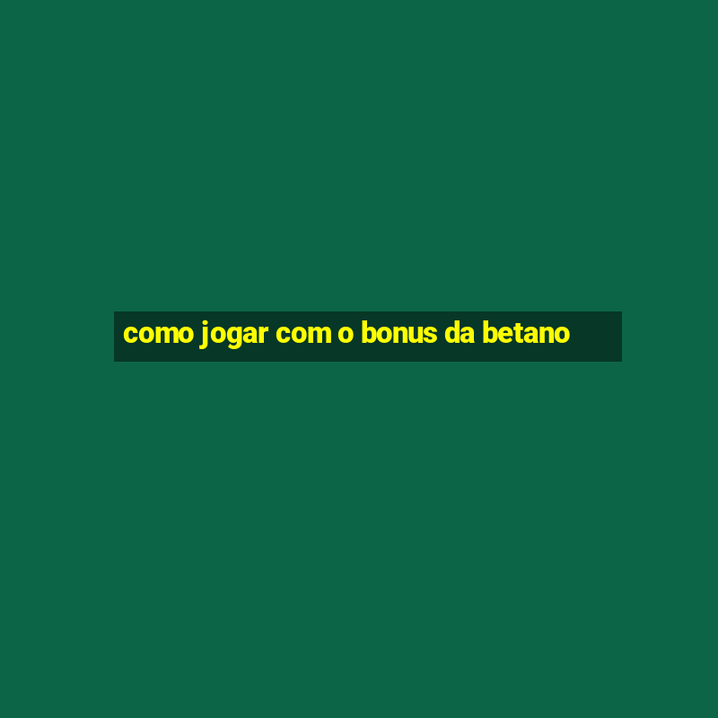 como jogar com o bonus da betano