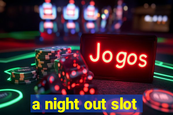 a night out slot