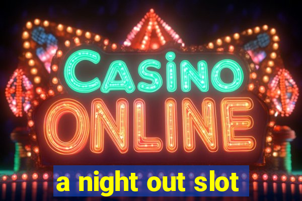 a night out slot