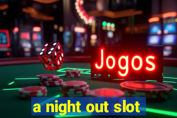 a night out slot