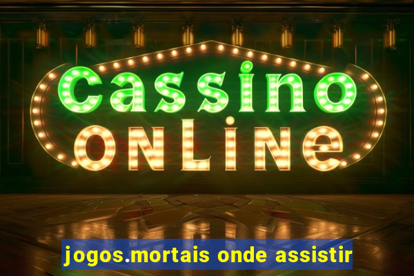 jogos.mortais onde assistir